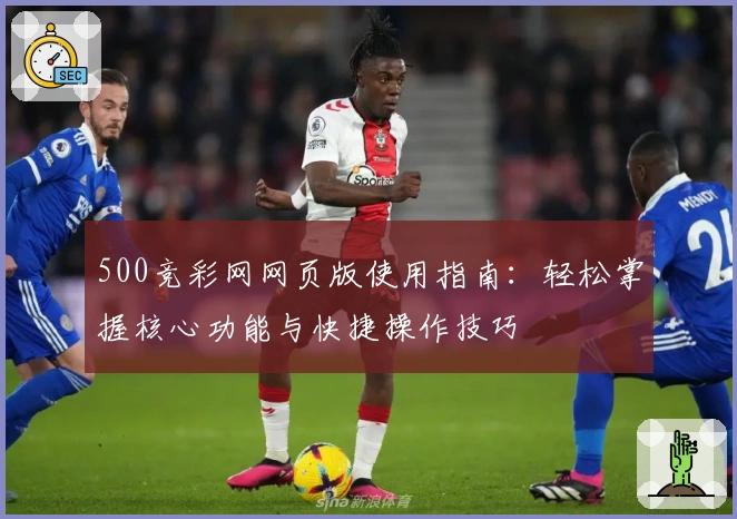500竞彩网网页版使用指南：轻松掌握核心功能与快捷操作技巧