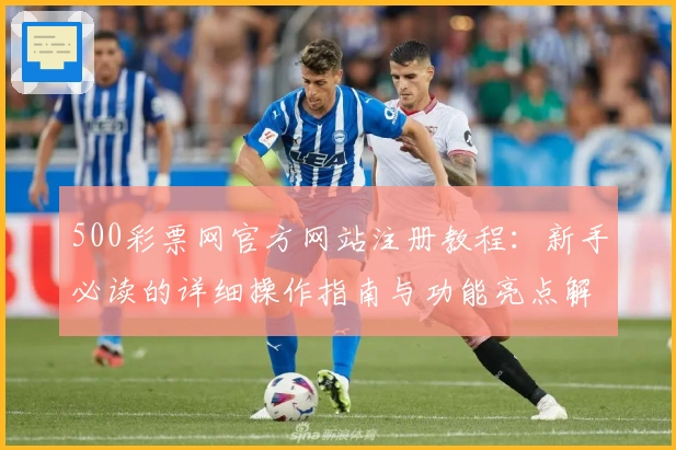 500彩票网官方网站注册教程：新手必读的详细操作指南与功能亮点解析
